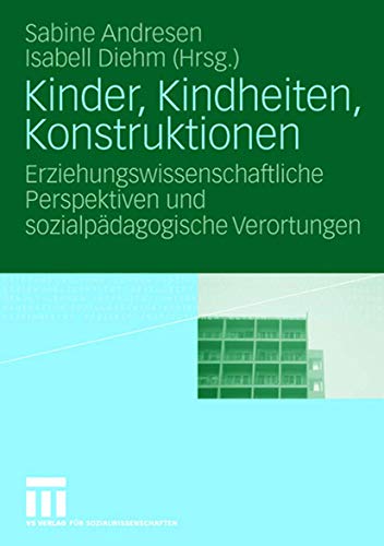 Kinder, Kindheiten, Konstruktionen: Erziehungswissenschaftliche Perspektiven und Sozialpädagogische Verortungen (German Edition) von VS Verlag für Sozialwissenschaften